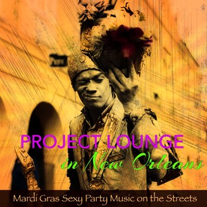 Project Lounge in New Orleans – Mardi Gras Sexy Party Music on the Streets