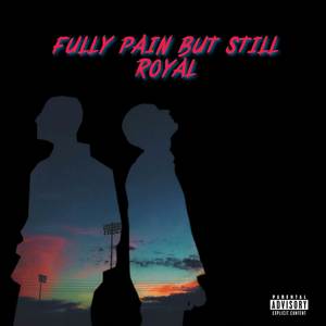 Fully Pain But Still Royal (Explicit)