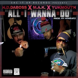 All I Wanna Do (feat. M.A.K. & Yukmouth) [Explicit]