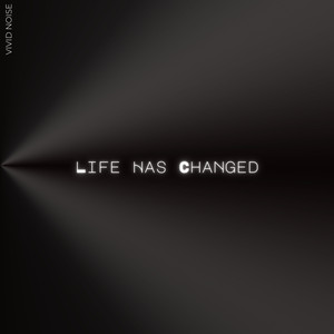 Life Has Changed