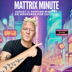 Mattrix Minute: August 3rd: Shifting Mindset on Weekends for Success