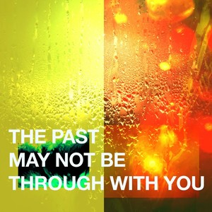 The Past May Not Be Through With You