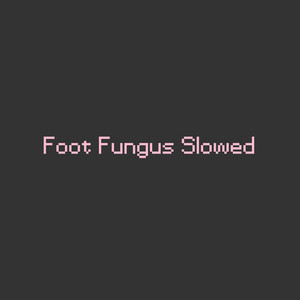 Foot Fungus (Slowed) [Explicit]