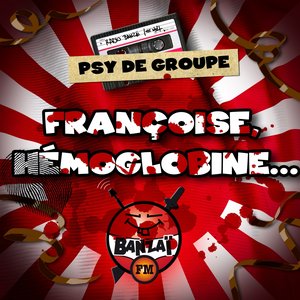 Radio Banzaï: Banzaï - Psy de Groupe: Françoise, Hémoglobine (Explicit)