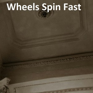 Wheels Spin Fast