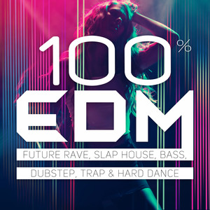 100% EDM - Future Rave, Slap House, Bass, Dubstep, Trap & Hard Dance