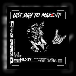 Last Day To Make It (Explicit)