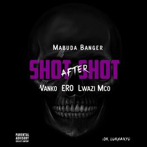 Shot After Shot(feat. Mabuda Banger, Vanko, Ero & Lwazi Mco)