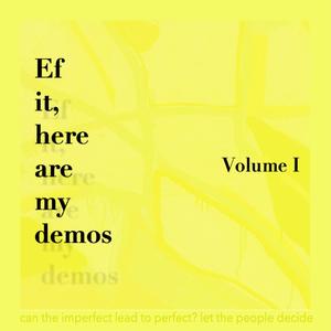 Ef it, here are me demos: Volume I