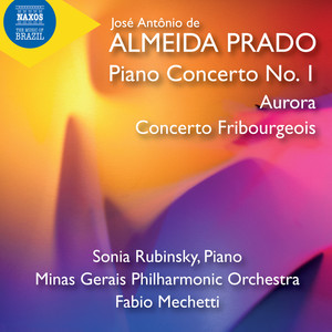 PRADO, J.A.R. de A: Piano Concerto No. 1 / Aurora / Concerto Fribourgeois (Rubinsky, Minas Gerais Philharmonic, Mechetti)