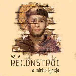 Vai E Reconstrói a Minha Igreja