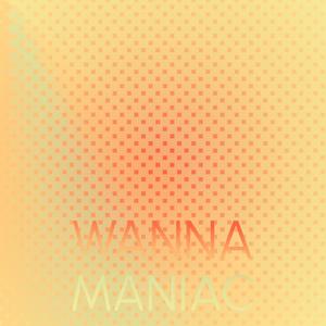 Wanna Maniac