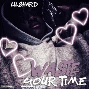 Waste Your Time (feat. Lil Shard) [Explicit]