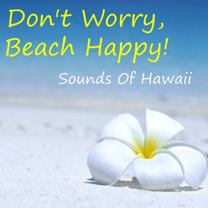 Don't Worry, Beach Happy! Sounds Of Hawaii