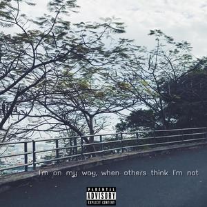 I’m on my way, when others think I’m not. (Explicit)