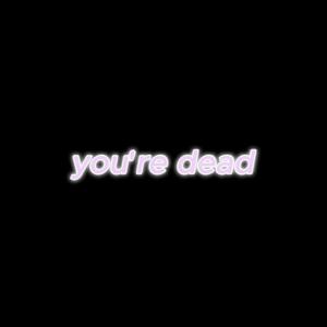 you're dead (Explicit)