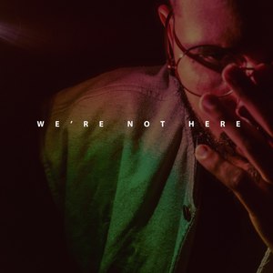 We're Not Here (Explicit)