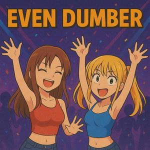 EVEN DUMBER (Explicit)