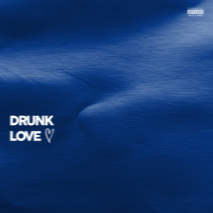 DRUNK LOVE (Explicit)