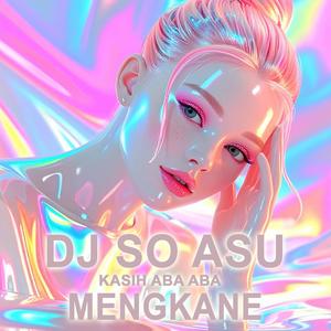 DJ SO ASU X KASIH ABA ABA MENGKANE