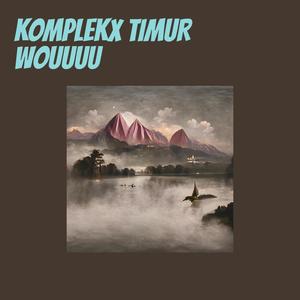 KOMPLEKX TIMUR WOUUUU (Explicit)