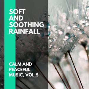 Soft and Soothing Rainfall - Calm and Peaceful Music, Vol.5