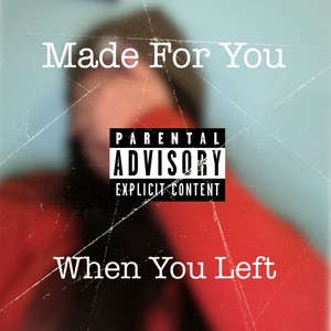 Made For You When You Left (Explicit)