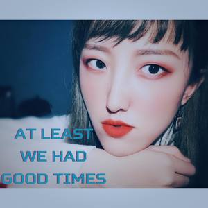 At Least We Had Good Times