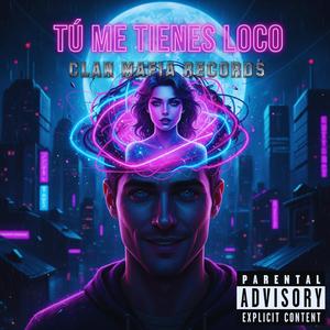 TÚ ME TIENES LOCO (Explicit)