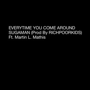 Every Time You Come Around (feat. Sugaman)