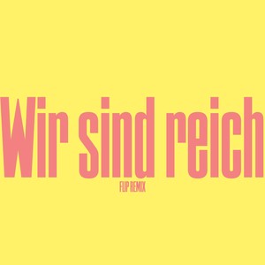 Wir sind reich (Flip Remix)