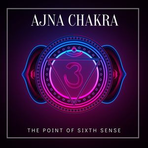 Ajna Chakra - The Point of Sixth Sense