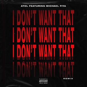 I DON'T WANT THAT RMX (feat. Michael Fiya) [Explicit]