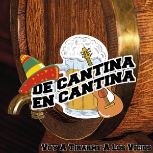 De Cantina En Cantina (Voy A Tirarme A Los Vicios)