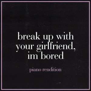 break up with your girlfriend, i'm bored - Piano Cover.wav (Piano Rendition)