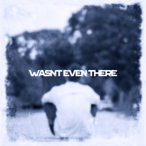 WASN'T EVEN THERE (Explicit)