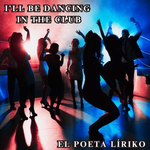 Poeta Líriko - I'll Be Dancing In The Club (Explicit)