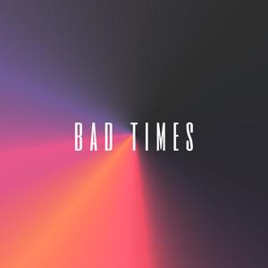 bad times (Explicit)