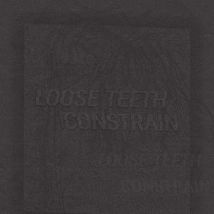 Loose Teeth // Constrain