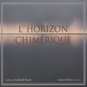 Gabriel Faure: L'horizon Chimerique