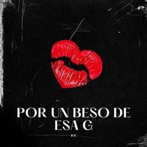 Por Un Beso De Esa G (Explicit)