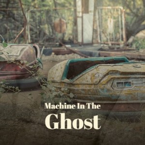 Machine In The Ghost