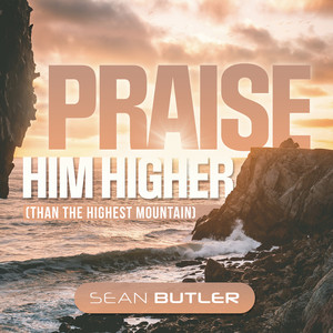 Praise Him Higher (Than the Highest Mountain)