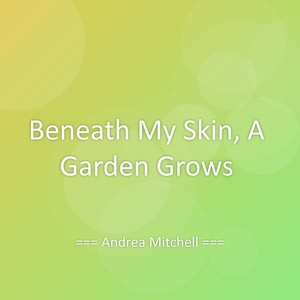 Beneath My Skin, A Garden Grows
