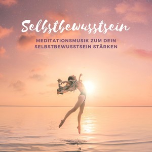 Selbstbewusstsein – Meditationsmusik zum dein Selbstbewusstsein Stärken