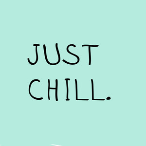 Just Chill.