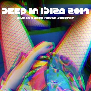 Deep in Ibiza 2017 (Dive in a Deep House Journey) [Explicit]