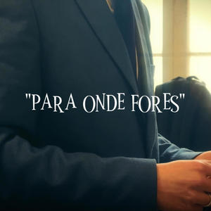 PARA ONDE FORES