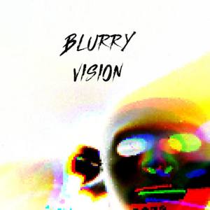 BLURRY VISION (Explicit)