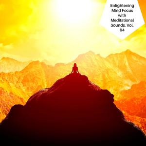 Enlightening Mind Focus With Meditational Sounds, Vol. 04